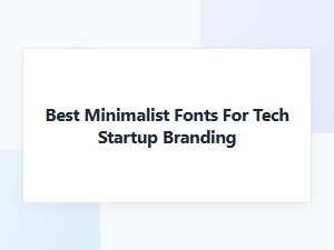 Best Minimalist Fonts for Tech Startup Branding