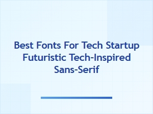 Best Futuristic Sans-Serif Fonts for Tech Startups