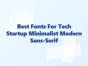 Best Minimalist Sans-Serif Fonts for Tech Startups